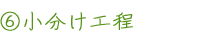 6 小分け工程